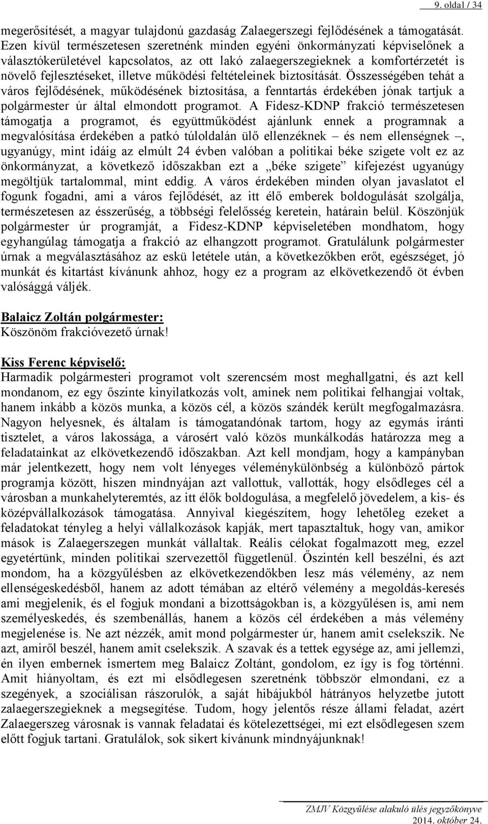 működési feltételeinek biztosítását. Összességében tehát a város fejlődésének, működésének biztosítása, a fenntartás érdekében jónak tartjuk a polgármester úr által elmondott programot.