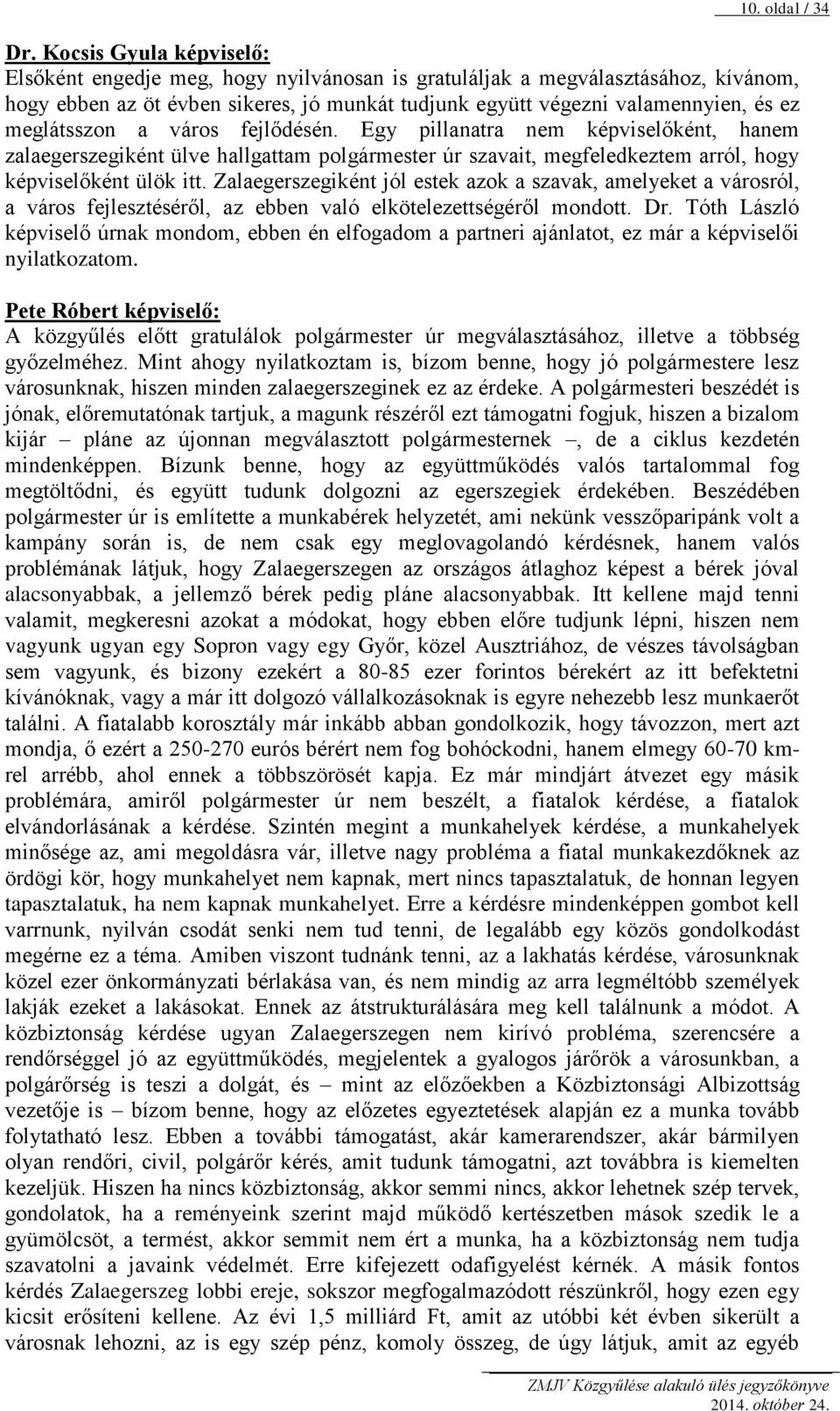 meglátsszon a város fejlődésén. Egy pillanatra nem képviselőként, hanem zalaegerszegiként ülve hallgattam polgármester úr szavait, megfeledkeztem arról, hogy képviselőként ülök itt.