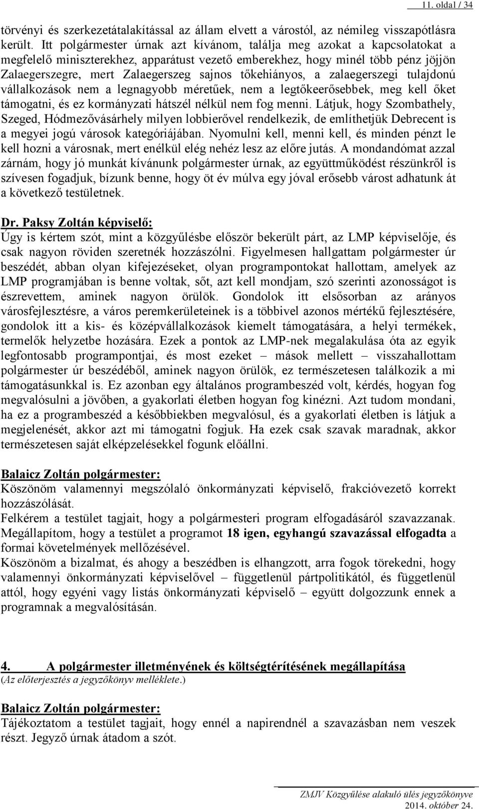 tőkehiányos, a zalaegerszegi tulajdonú vállalkozások nem a legnagyobb méretűek, nem a legtőkeerősebbek, meg kell őket támogatni, és ez kormányzati hátszél nélkül nem fog menni.