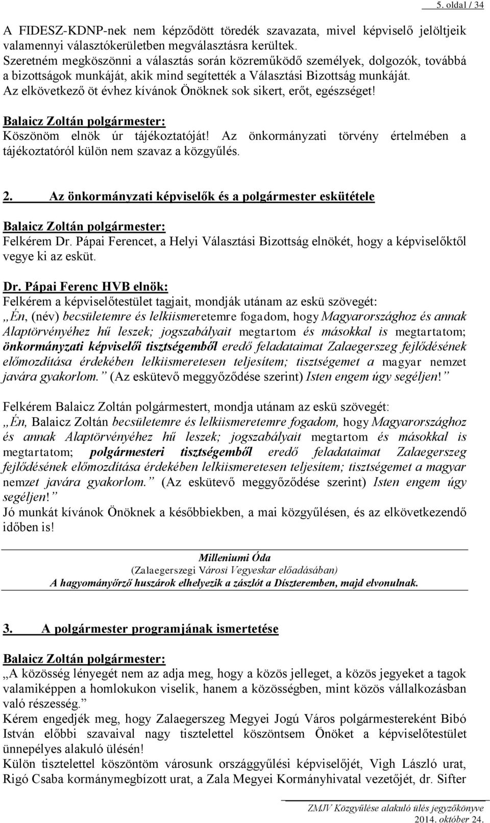 Az elkövetkező öt évhez kívánok Önöknek sok sikert, erőt, egészséget! Köszönöm elnök úr tájékoztatóját! Az önkormányzati törvény értelmében a tájékoztatóról külön nem szavaz a közgyűlés. 2.