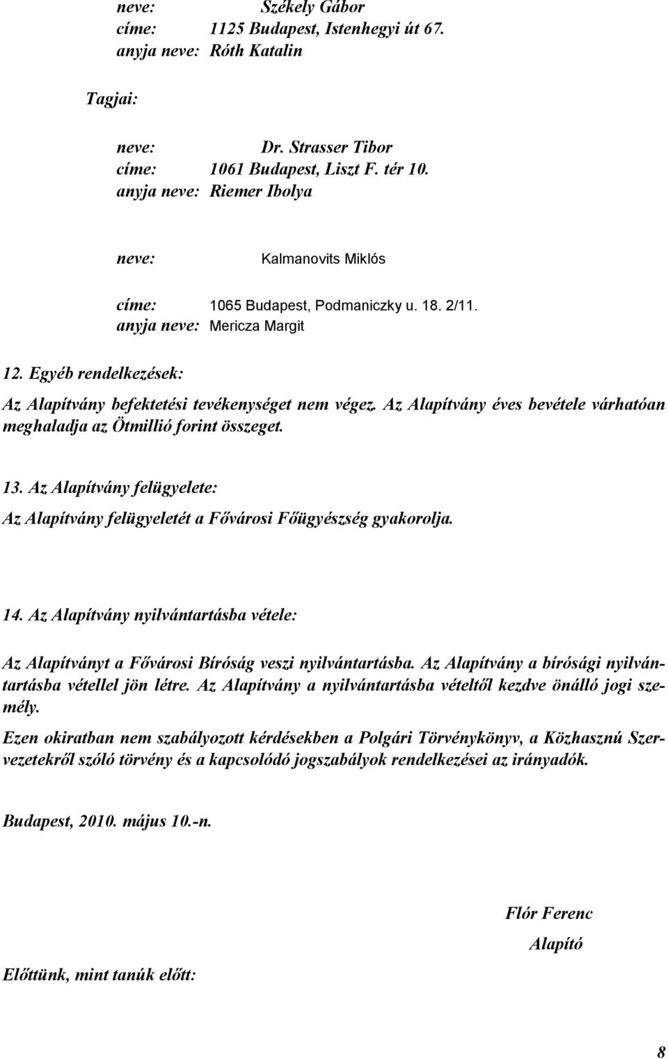 Az Alapítvány éves bevétele várhatóan meghaladja az Ötmillió forint összeget. 13. Az Alapítvány felügyelete: Az Alapítvány felügyeletét a Fıvárosi Fıügyészség gyakorolja. 14.