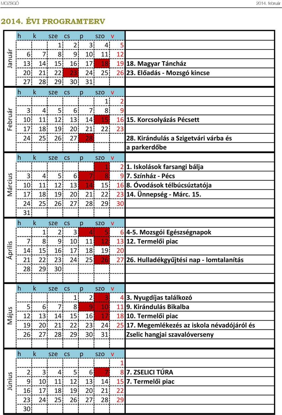 Iskolások farsangi bálja 3 4 5 6 7 8 9 7. Színház - Pécs 10 11 12 13 14 15 16 8. Óvodások télbúcsúztatója 17 18 19 20 21 22 23 14. Ünnepség - Márc. 15. 24 25 26 27 28 29 30 31 1 2 3 4 5 6 4-5.