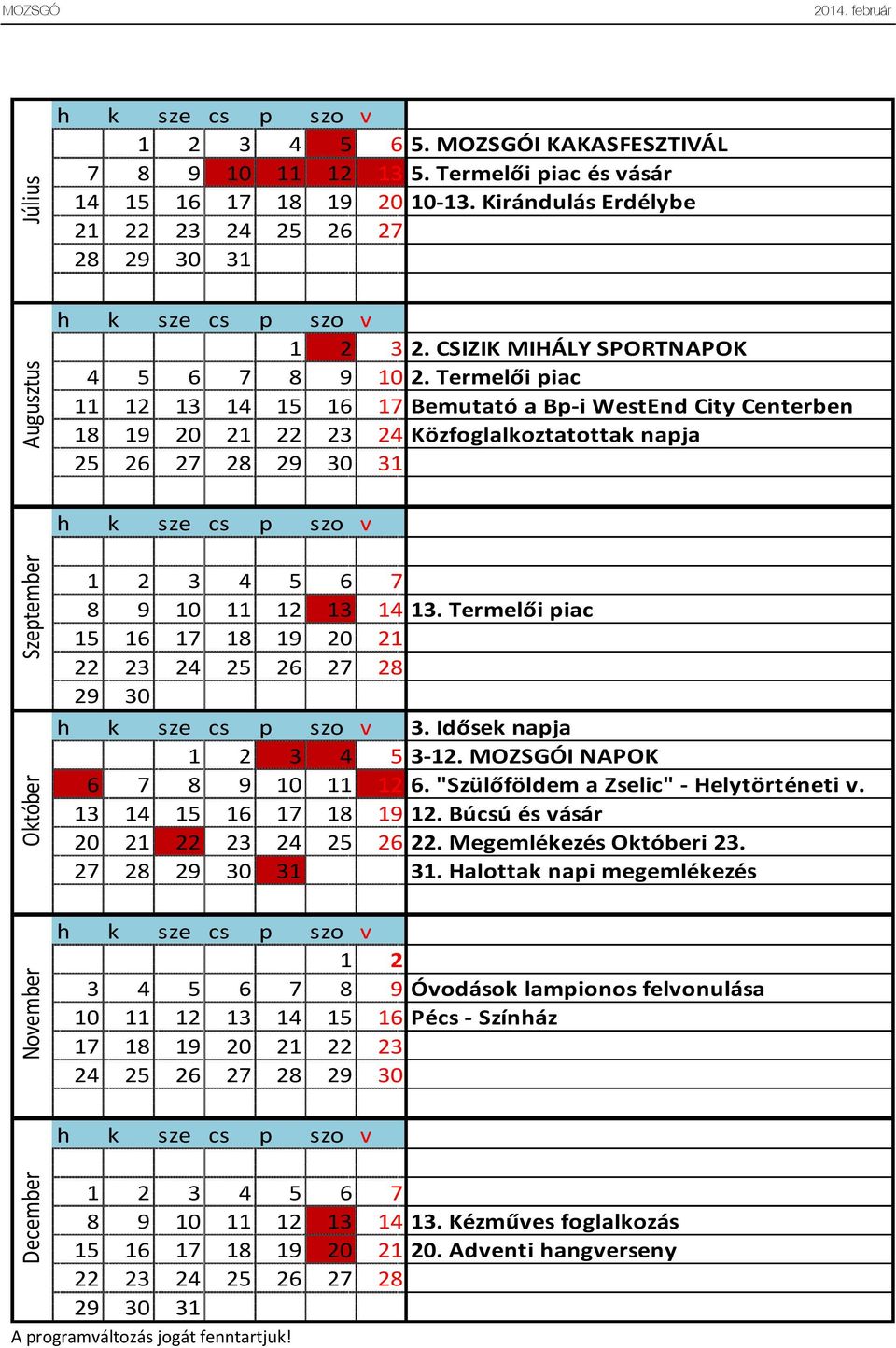 Termelői piac 11 12 13 14 15 16 17 Bemutató a Bp-i WestEnd City Centerben 18 19 20 21 22 23 24 Közfoglalkoztatottak napja 25 26 27 28 29 30 31 1 2 3 4 5 6 7 8 9 10 11 12 13 14 13.