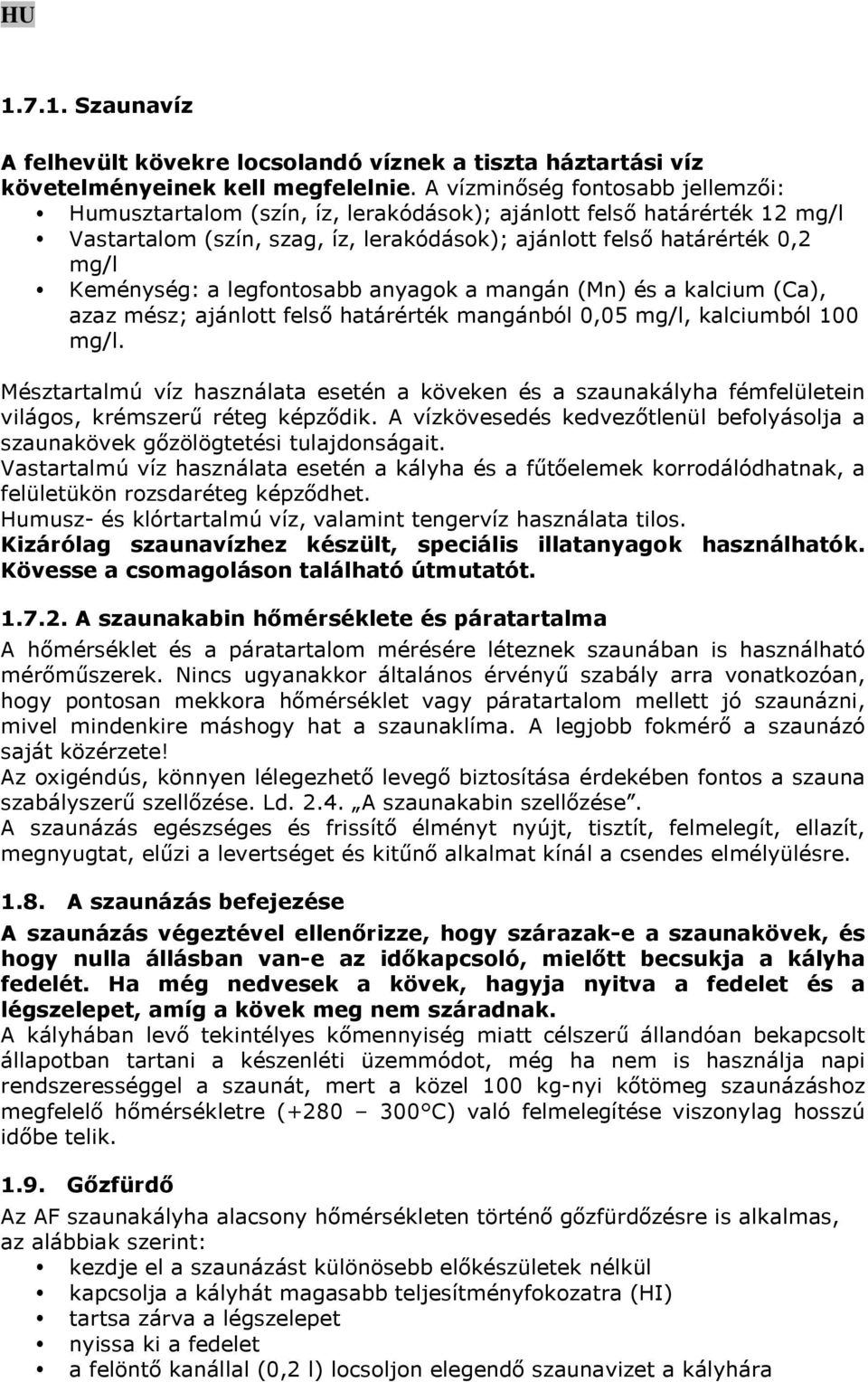 legfontosabb anyagok a mangán (Mn) és a kalcium (Ca), azaz mész; ajánlott felső határérték mangánból 0,05 mg/l, kalciumból 100 mg/l.