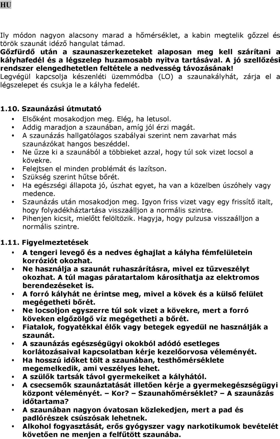 Legvégül kapcsolja készenléti üzemmódba (LO) a szaunakályhát, zárja el a légszelepet és csukja le a kályha fedelét. 1.10. Szaunázási útmutató Elsőként mosakodjon meg. Elég, ha letusol.