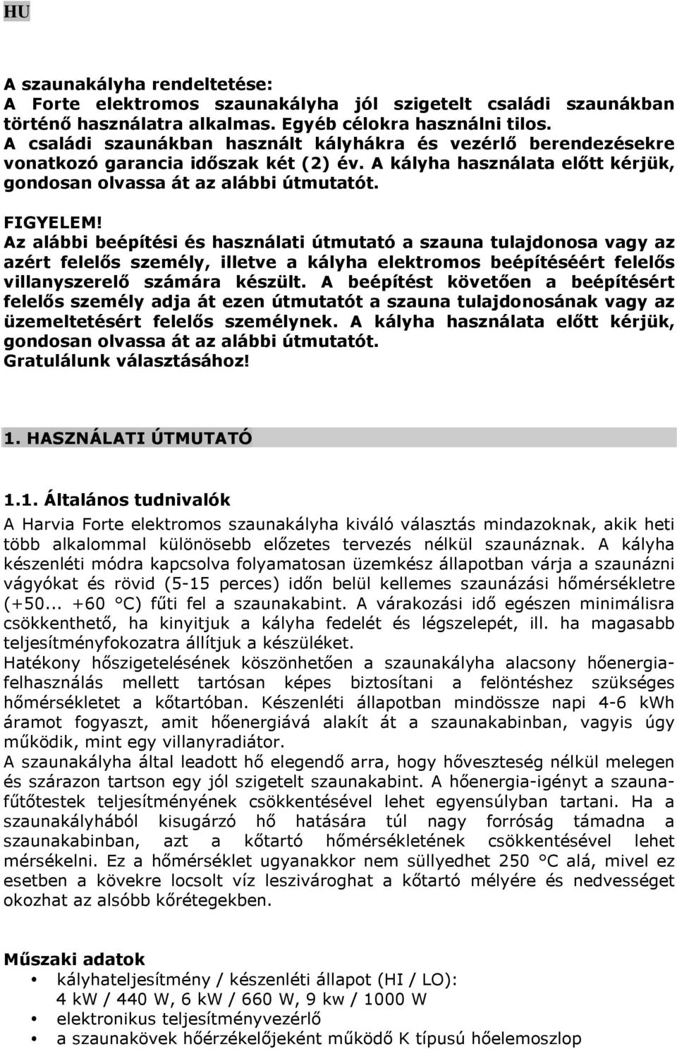 Az alábbi beépítési és használati útmutató a szauna tulajdonosa vagy az azért felelős személy, illetve a kályha elektromos beépítéséért felelős villanyszerelő számára készült.