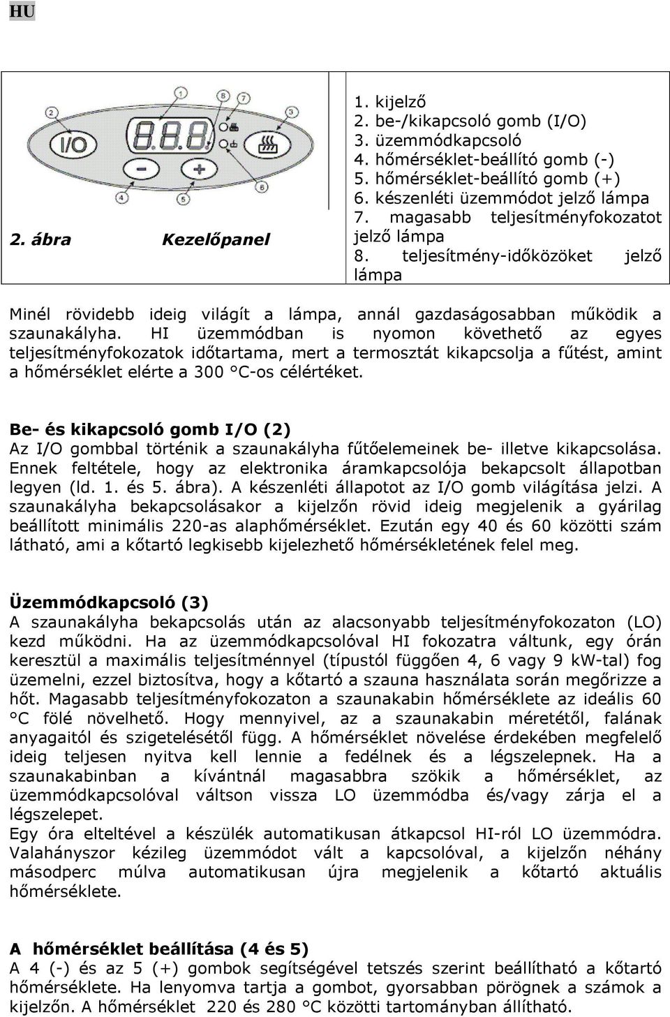 HI üzemmódban is nyomon követhető az egyes teljesítményfokozatok időtartama, mert a termosztát kikapcsolja a fűtést, amint a hőmérséklet elérte a 300 C-os célértéket.