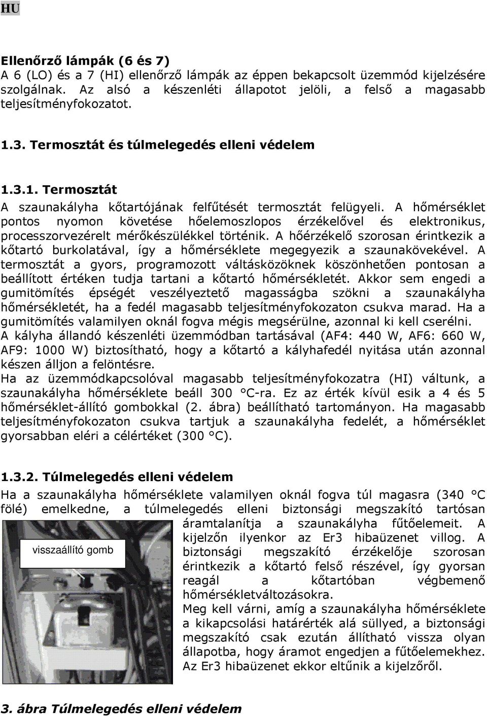 A hőmérséklet pontos nyomon követése hőelemoszlopos érzékelővel és elektronikus, processzorvezérelt mérőkészülékkel történik.