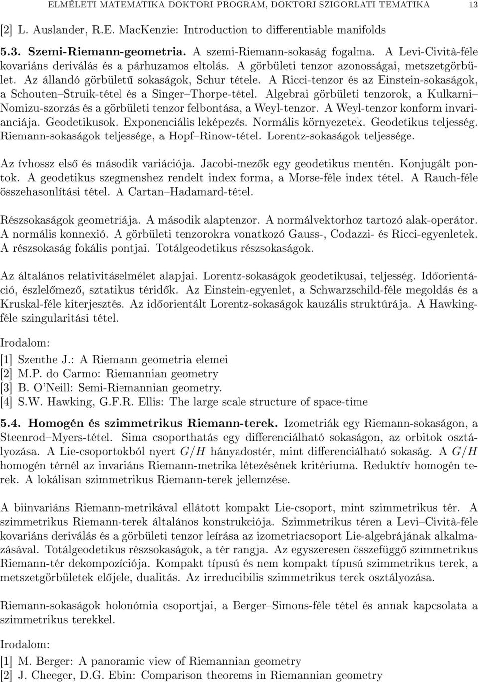 A Ricci-tenzor és az Einstein-sokaságok, a SchoutenStruik-tétel és a SingerThorpe-tétel. Algebrai görbületi tenzorok, a Kulkarni Nomizu-szorzás és a görbületi tenzor felbontása, a Weyl-tenzor.