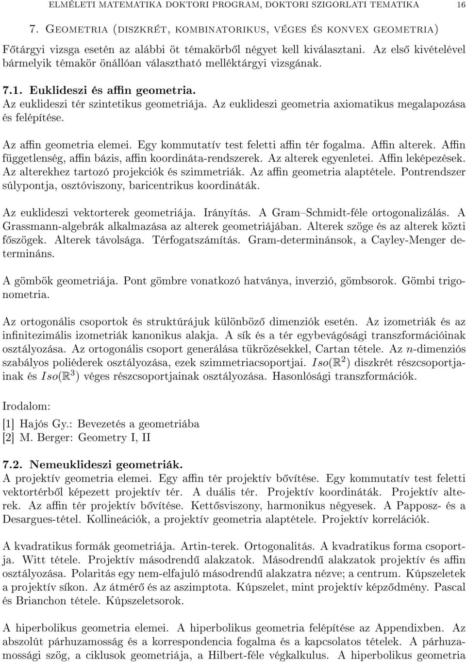 Az els kivételével bármelyik témakör önállóan választható melléktárgyi vizsgának. 7.1. Euklideszi és an geometria. Az euklideszi tér szintetikus geometriája.