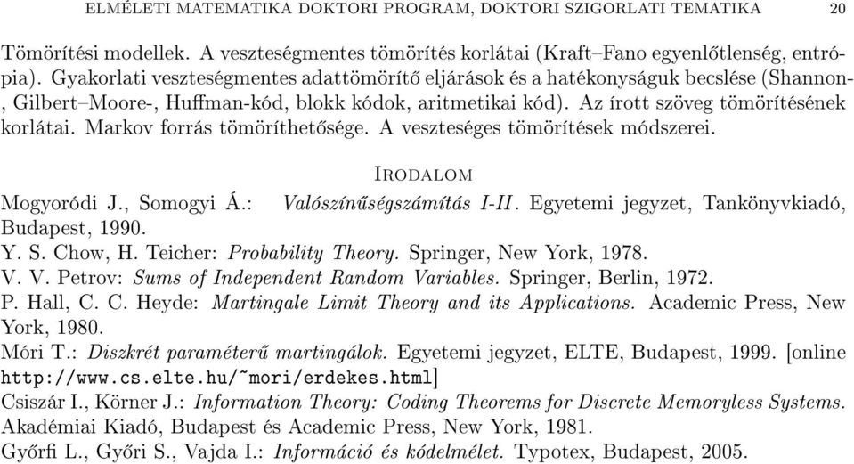 Markov forrás tömöríthet sége. A veszteséges tömörítések módszerei. Irodalom Mogyoródi J., Somogyi Á.: Valószín ségszámítás I-II. Egyetemi jegyzet, Tankönyvkiadó, Budapest, 1990. Y. S. Chow, H.