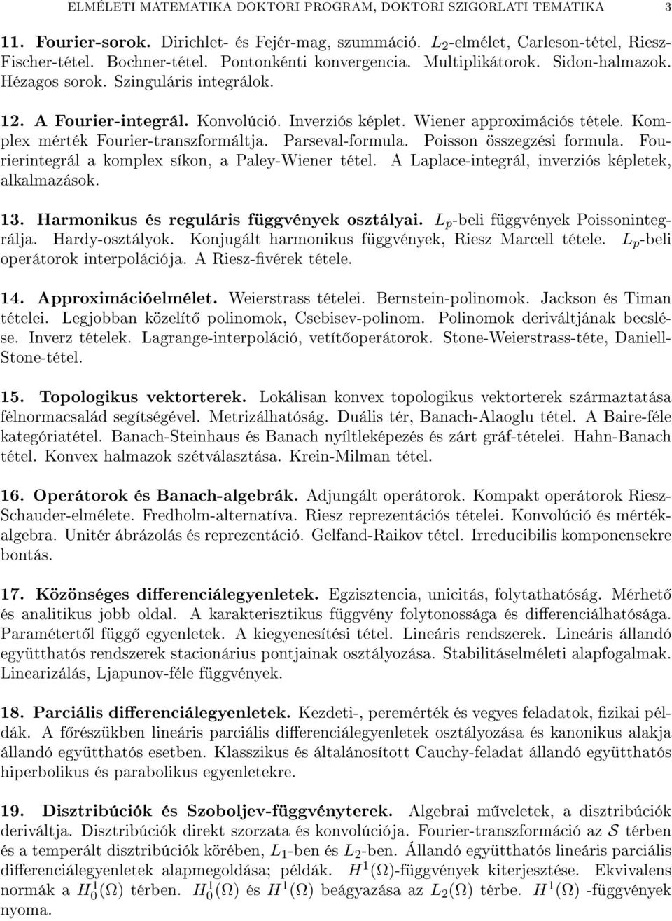 Komplex mérték Fourier-transzformáltja. Parseval-formula. Poisson összegzési formula. Fourierintegrál a komplex síkon, a Paley-Wiener tétel. A Laplace-integrál, inverziós képletek, alkalmazások. 13.