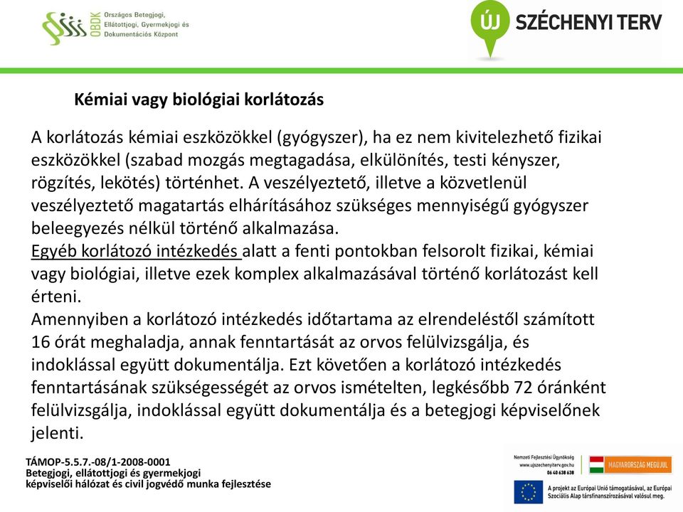 Egyéb korlátozó intézkedés alatt a fenti pontokban felsorolt fizikai, kémiai vagy biológiai, illetve ezek komplex alkalmazásával történő korlátozást kell érteni.