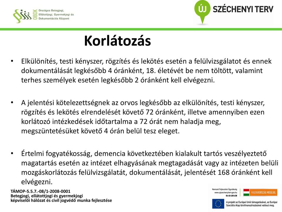 A jelentési kötelezettségnek az orvos legkésőbb az elkülönítés, testi kényszer, rögzítés és lekötés elrendelését követő 72 óránként, illetve amennyiben ezen korlátozó intézkedések