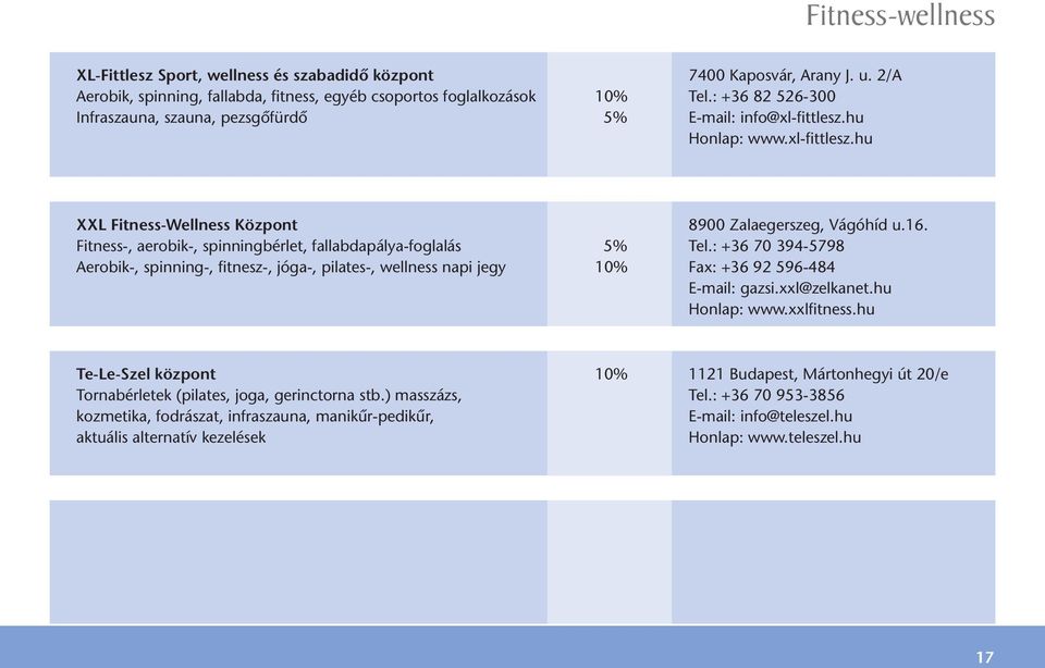 Fitness-, aerobik-, spinningbérlet, fallabdapálya-foglalás 5% Tel.: +36 70 394-5798 Aerobik-, spinning-, fitnesz-, jóga-, pilates-, wellness napi jegy 10% Fax: +36 92 596-484 E-mail: gazsi.