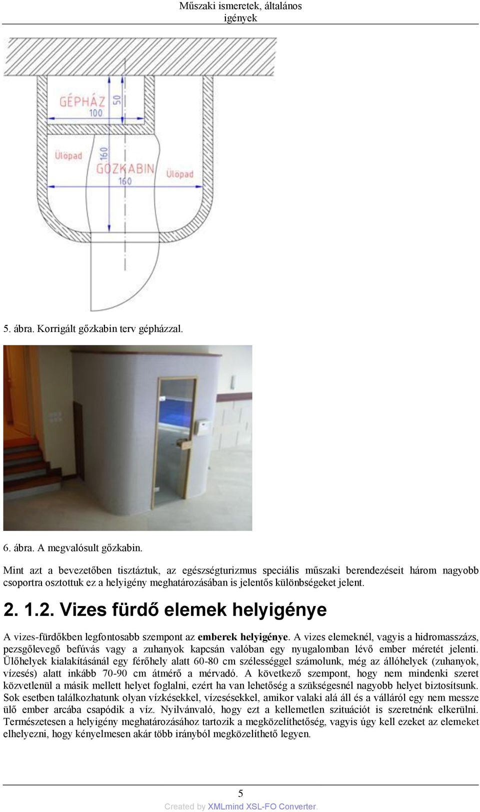 1.2. Vizes fürdő elemek helyigénye A vizes-fürdőkben legfontosabb szempont az emberek helyigénye.