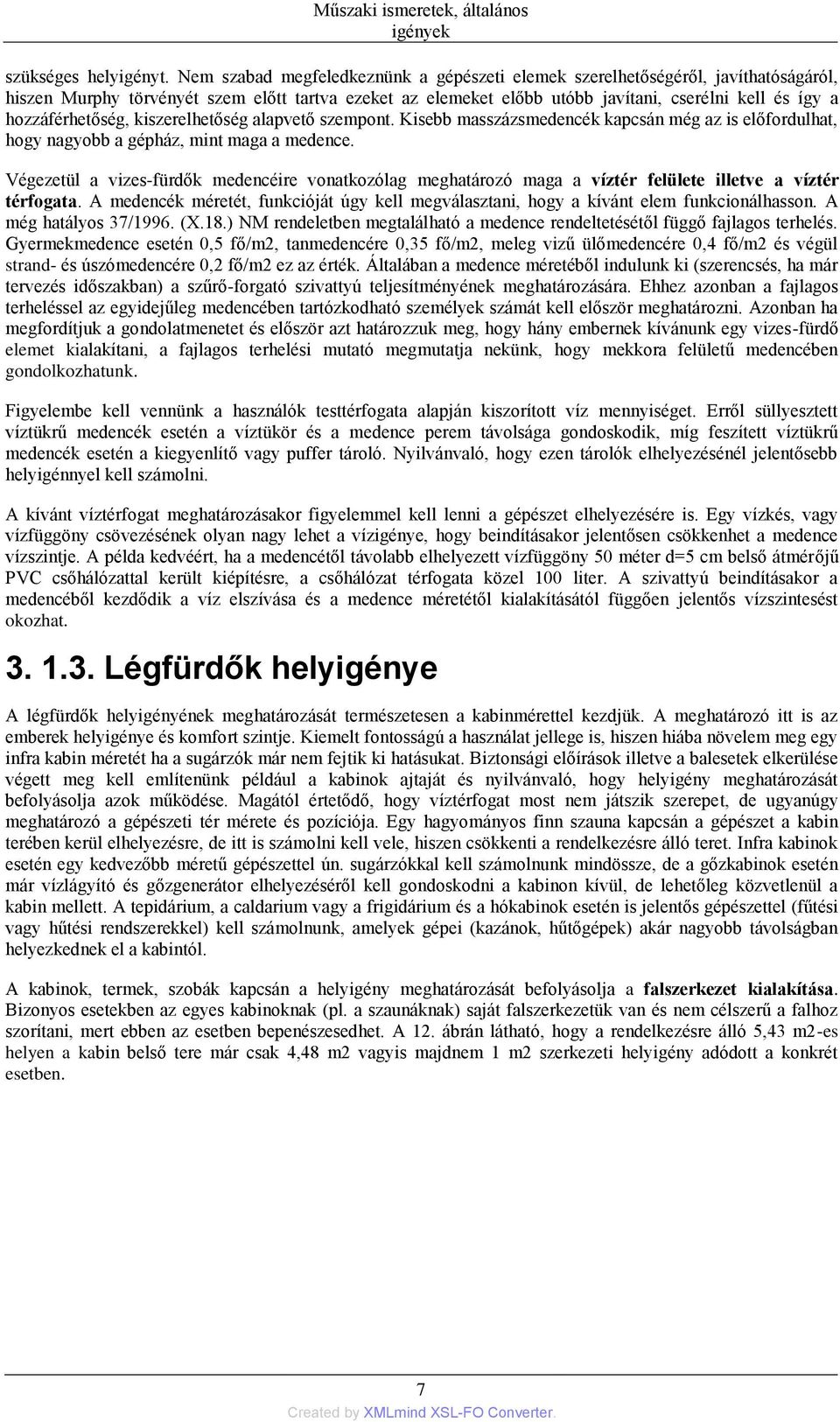 hozzáférhetőség, kiszerelhetőség alapvető szempont. Kisebb masszázsmedencék kapcsán még az is előfordulhat, hogy nagyobb a gépház, mint maga a medence.
