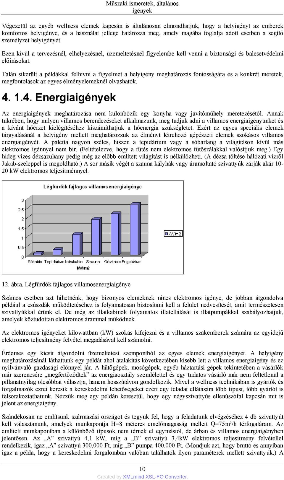 Talán sikerült a példákkal felhívni a figyelmet a helyigény meghatározás fontosságára és a konkrét méretek, megfontolások az egyes élményelemeknél olvashatók. 4.