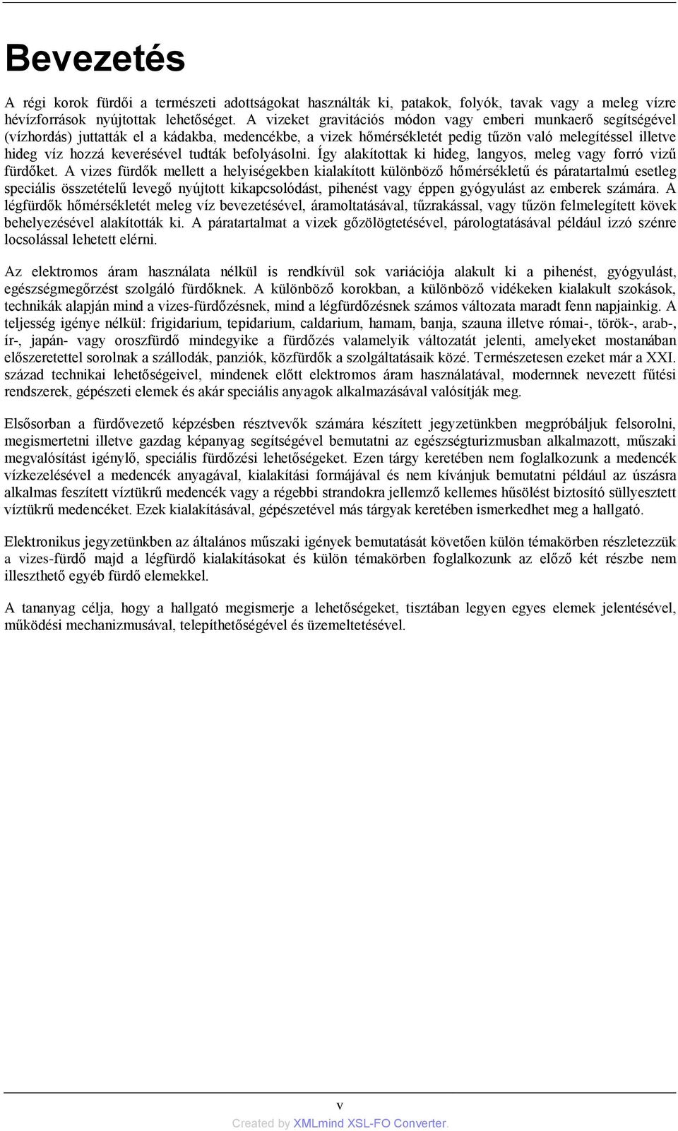 tudták befolyásolni. Így alakítottak ki hideg, langyos, meleg vagy forró vizű fürdőket.