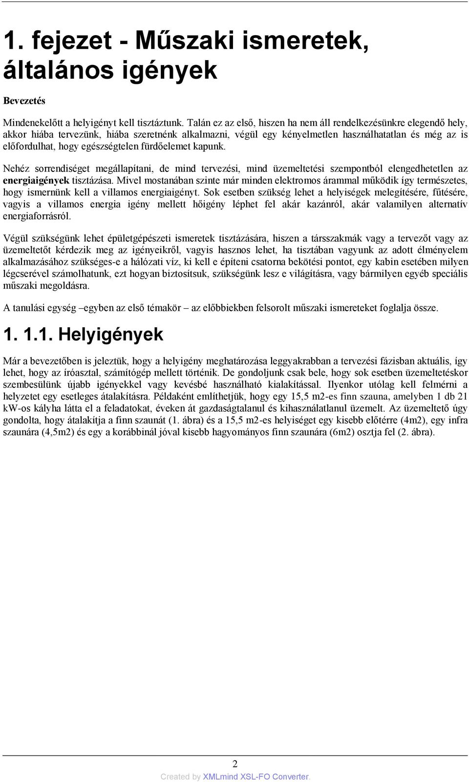 egészségtelen fürdőelemet kapunk. Nehéz sorrendiséget megállapítani, de mind tervezési, mind üzemeltetési szempontból elengedhetetlen az energiaigények tisztázása.