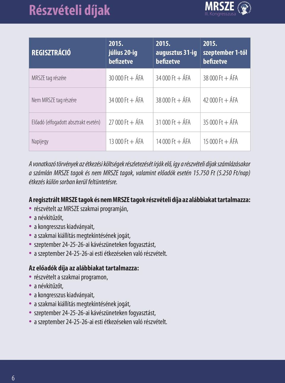 ÁFA 31 000 Ft + ÁFA 35 000 Ft + ÁFA Napijegy 13 000 Ft + ÁFA 14 000 Ft + ÁFA 15 000 Ft + ÁFA A vonatkozó törvények az étkezési költségek részletezését írják elő, így a részvételi díjak számlázásakor