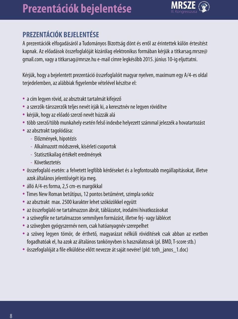 Kérjük, hogy a bejelentett prezentáció összefoglalóit magyar nyelven, maximum egy A/4-es oldal terjedelemben, az alábbiak figyelembe vételével készítse el: a cím legyen rövid, az absztrakt tartalmát