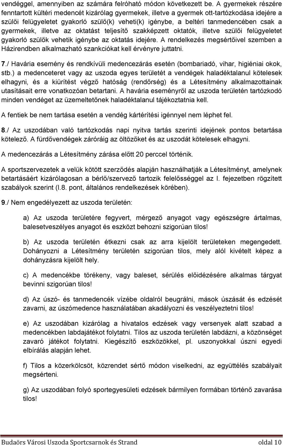 csak a gyermekek, illetve az oktatást teljesítő szakképzett oktatók, illetve szülői felügyeletet gyakorló szülők vehetik igénybe az oktatás idejére.