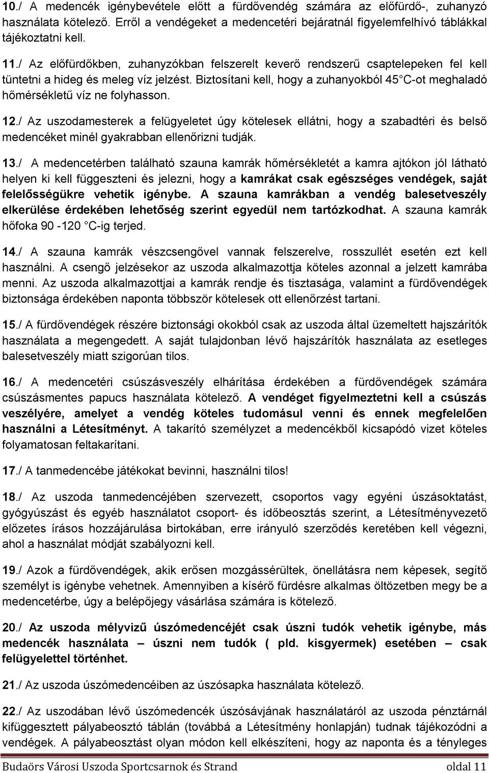 Biztosítani kell, hogy a zuhanyokból 45 C-ot meghaladó hőmérsékletű víz ne folyhasson. 12.