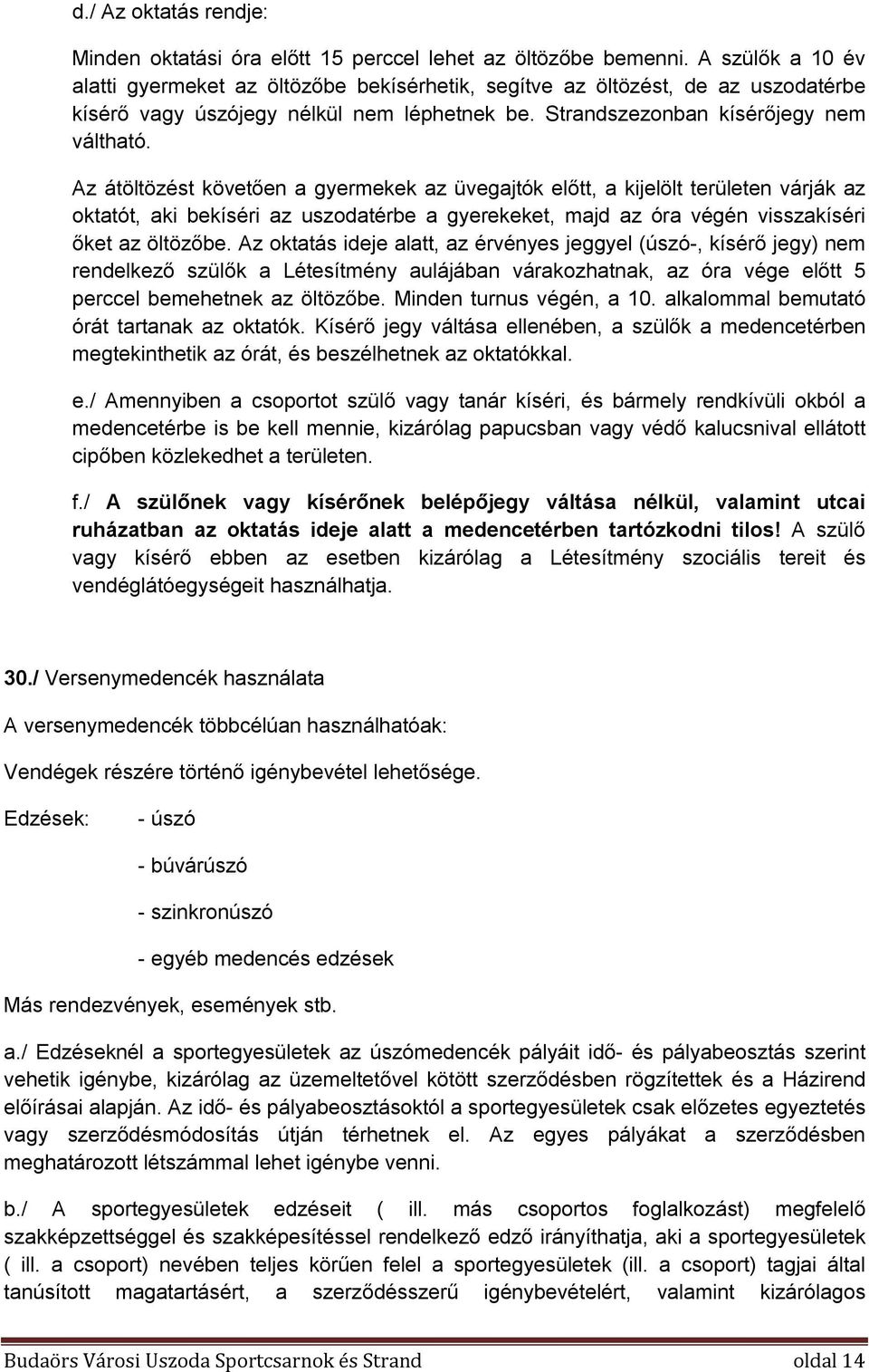 Az átöltözést követően a gyermekek az üvegajtók előtt, a kijelölt területen várják az oktatót, aki bekíséri az uszodatérbe a gyerekeket, majd az óra végén visszakíséri őket az öltözőbe.