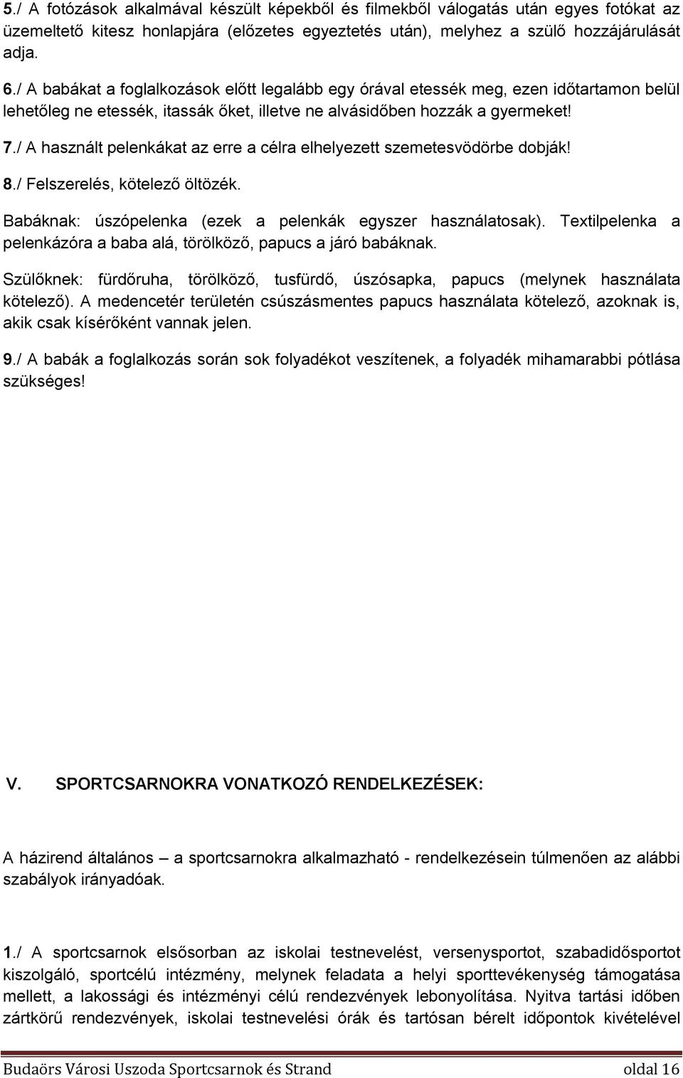 / A használt pelenkákat az erre a célra elhelyezett szemetesvödörbe dobják! 8./ Felszerelés, kötelező öltözék. Babáknak: úszópelenka (ezek a pelenkák egyszer használatosak).