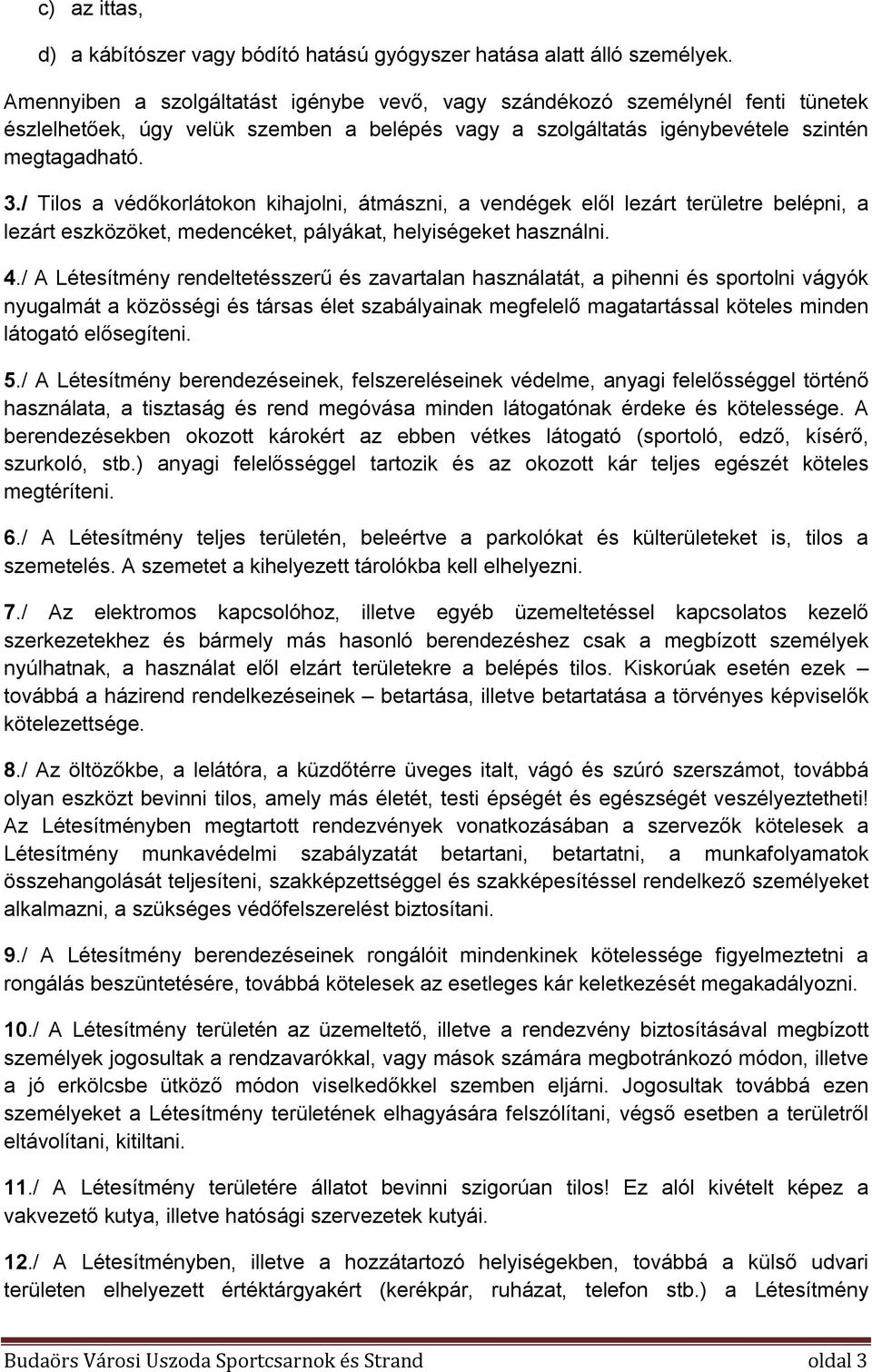 / Tilos a védőkorlátokon kihajolni, átmászni, a vendégek elől lezárt területre belépni, a lezárt eszközöket, medencéket, pályákat, helyiségeket használni. 4.