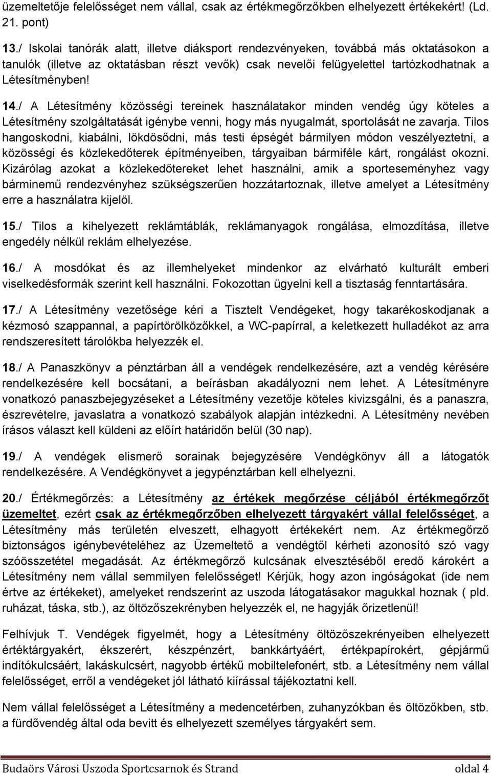 / A Létesítmény közösségi tereinek használatakor minden vendég úgy köteles a Létesítmény szolgáltatását igénybe venni, hogy más nyugalmát, sportolását ne zavarja.