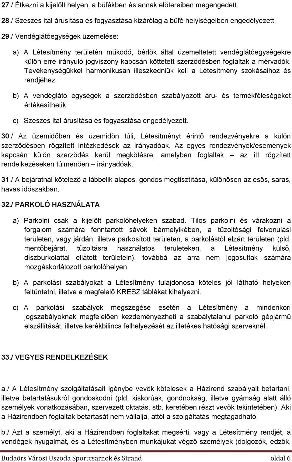 Tevékenységükkel harmonikusan illeszkedniük kell a Létesítmény szokásaihoz és rendjéhez. b) A vendéglátó egységek a szerződésben szabályozott áru- és termékféleségeket értékesíthetik.