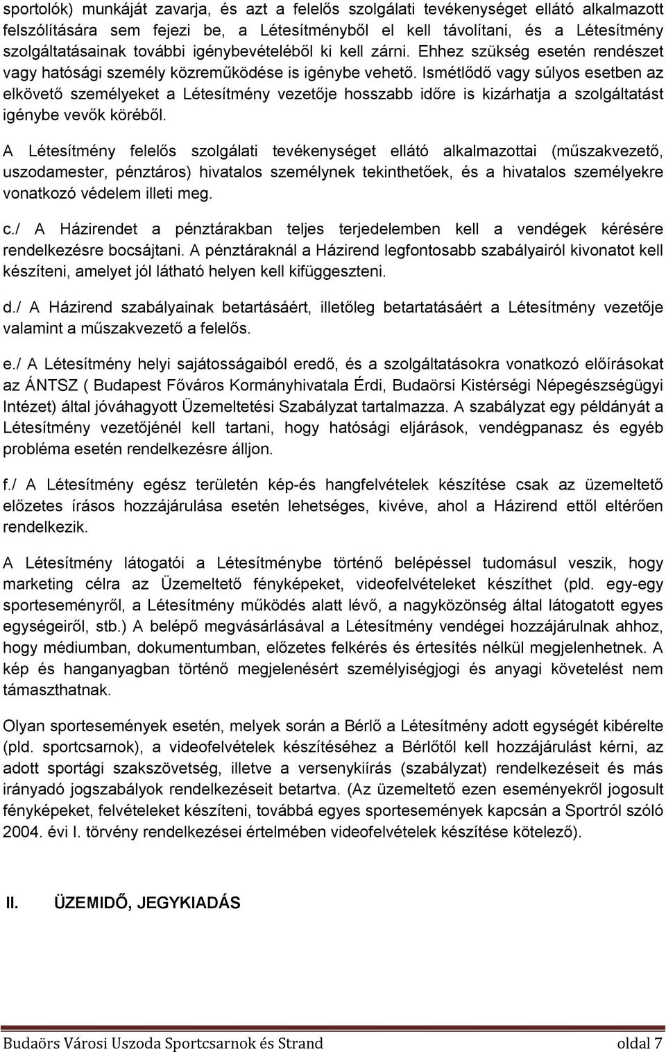 Ismétlődő vagy súlyos esetben az elkövető személyeket a Létesítmény vezetője hosszabb időre is kizárhatja a szolgáltatást igénybe vevők köréből.