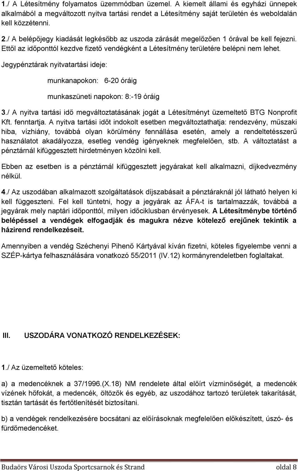 Jegypénztárak nyitvatartási ideje: munkanapokon: 6-20 óráig munkaszüneti napokon: 8:-19 óráig 3./ A nyitva tartási idő megváltoztatásának jogát a Létesítményt üzemeltető BTG Nonprofit Kft. fenntartja.