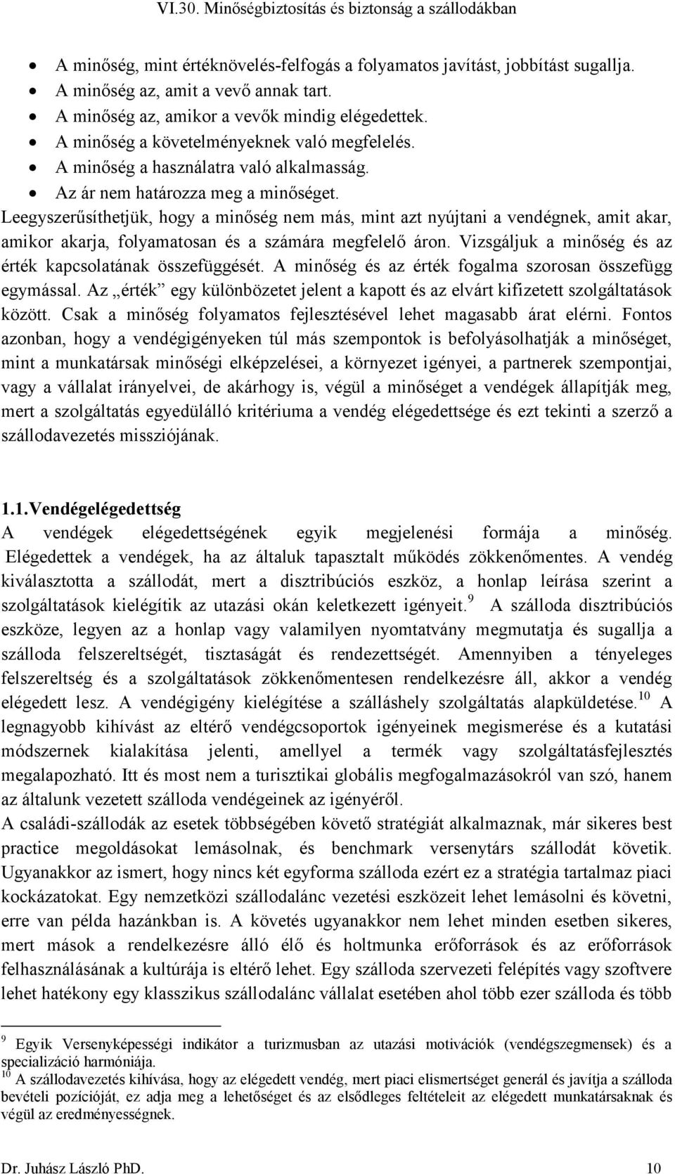 Leegyszerűsíthetjük, hogy a minőség nem más, mint azt nyújtani a vendégnek, amit akar, amikor akarja, folyamatosan és a számára megfelelő áron.