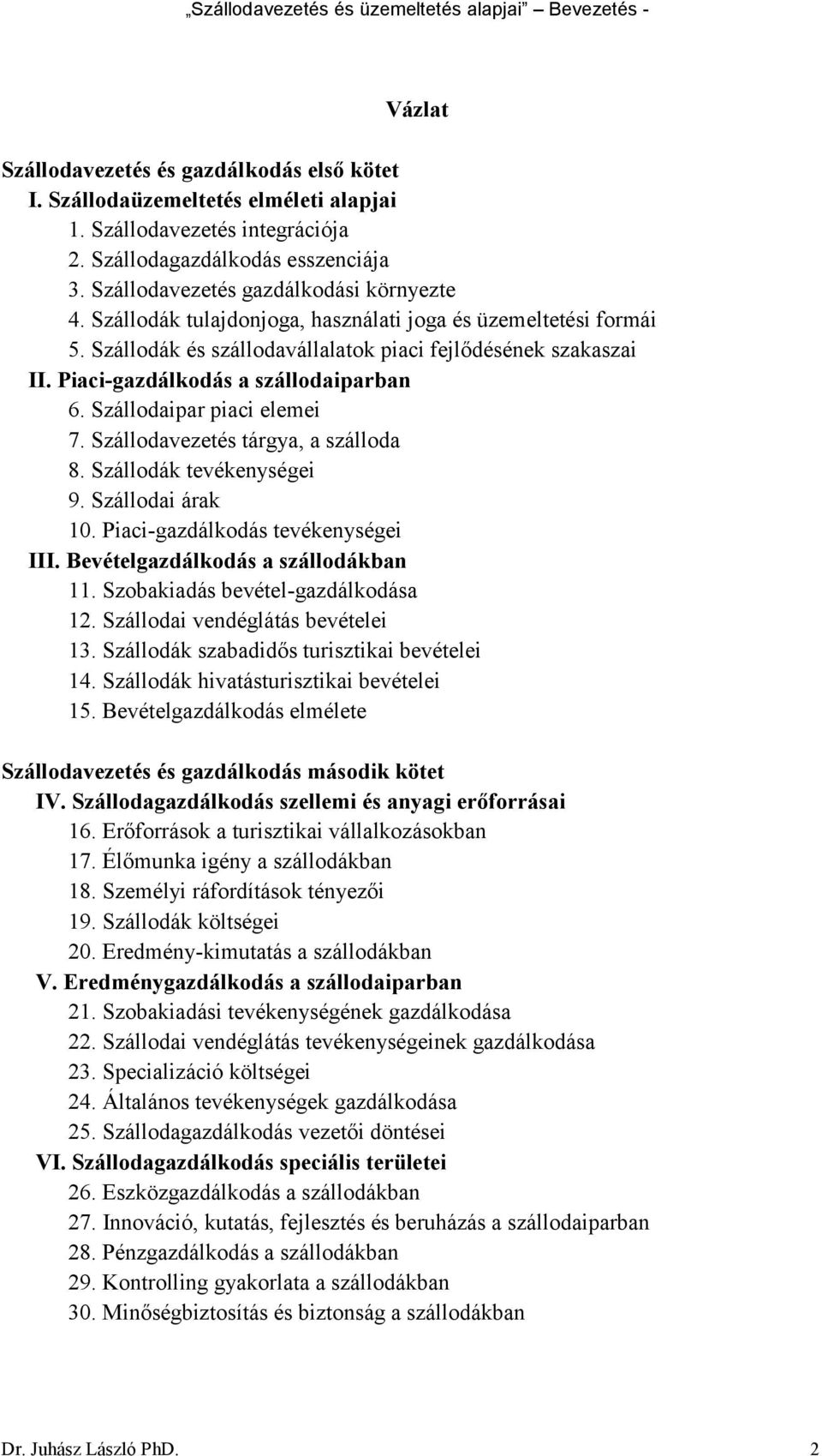 Szállodák és szállodavállalatok piaci fejlődésének szakaszai II. Piaci-gazdálkodás a szállodaiparban 6. Szállodaipar piaci elemei 7. Szállodavezetés tárgya, a szálloda 8. Szállodák tevékenységei 9.