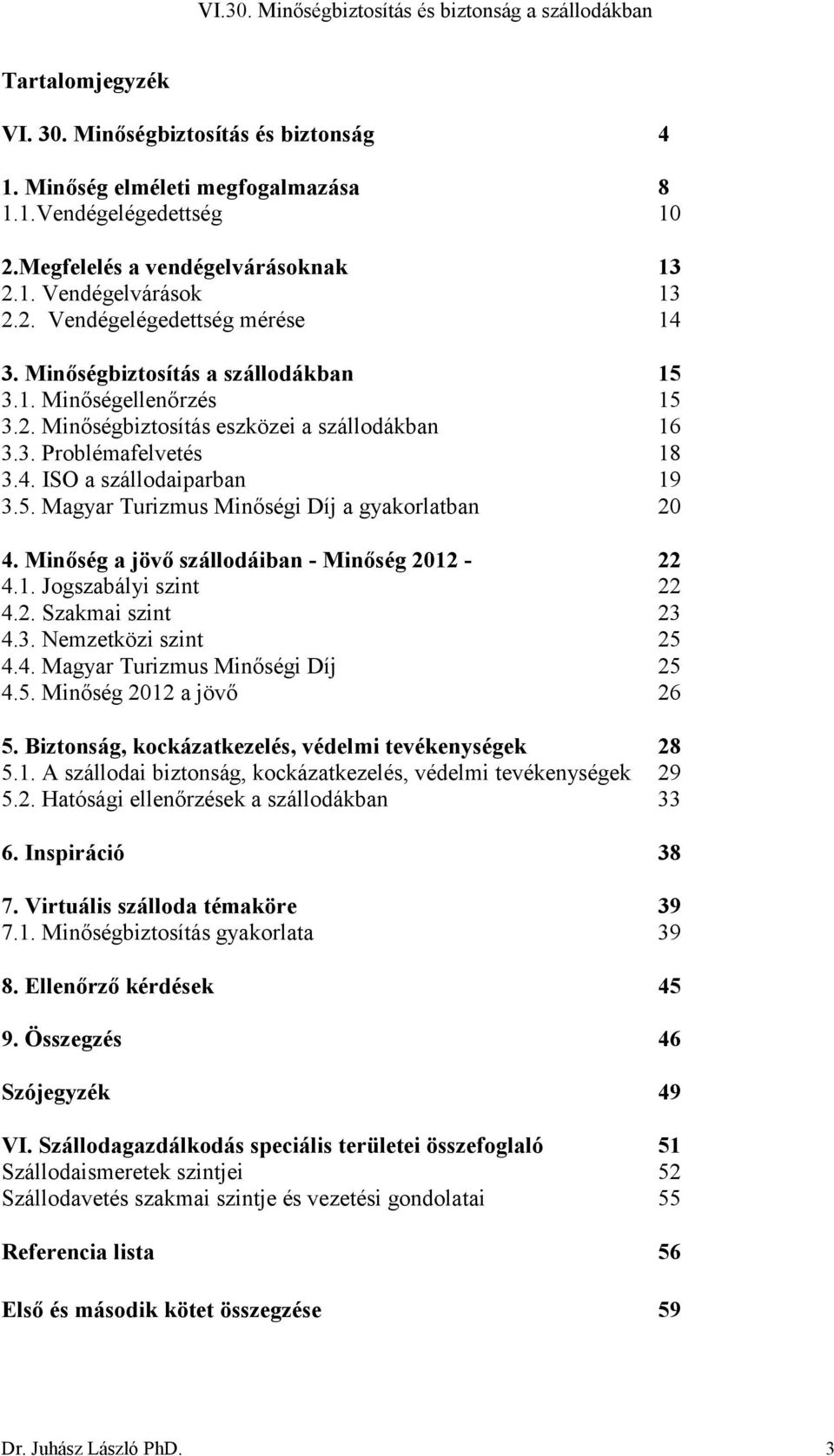 Minőség a jövő szállodáiban - Minőség 2012-22 4.1. Jogszabályi szint 22 4.2. Szakmai szint 23 4.3. Nemzetközi szint 25 4.4. Magyar Turizmus Minőségi Díj 25 4.5. Minőség 2012 a jövő 26 5.