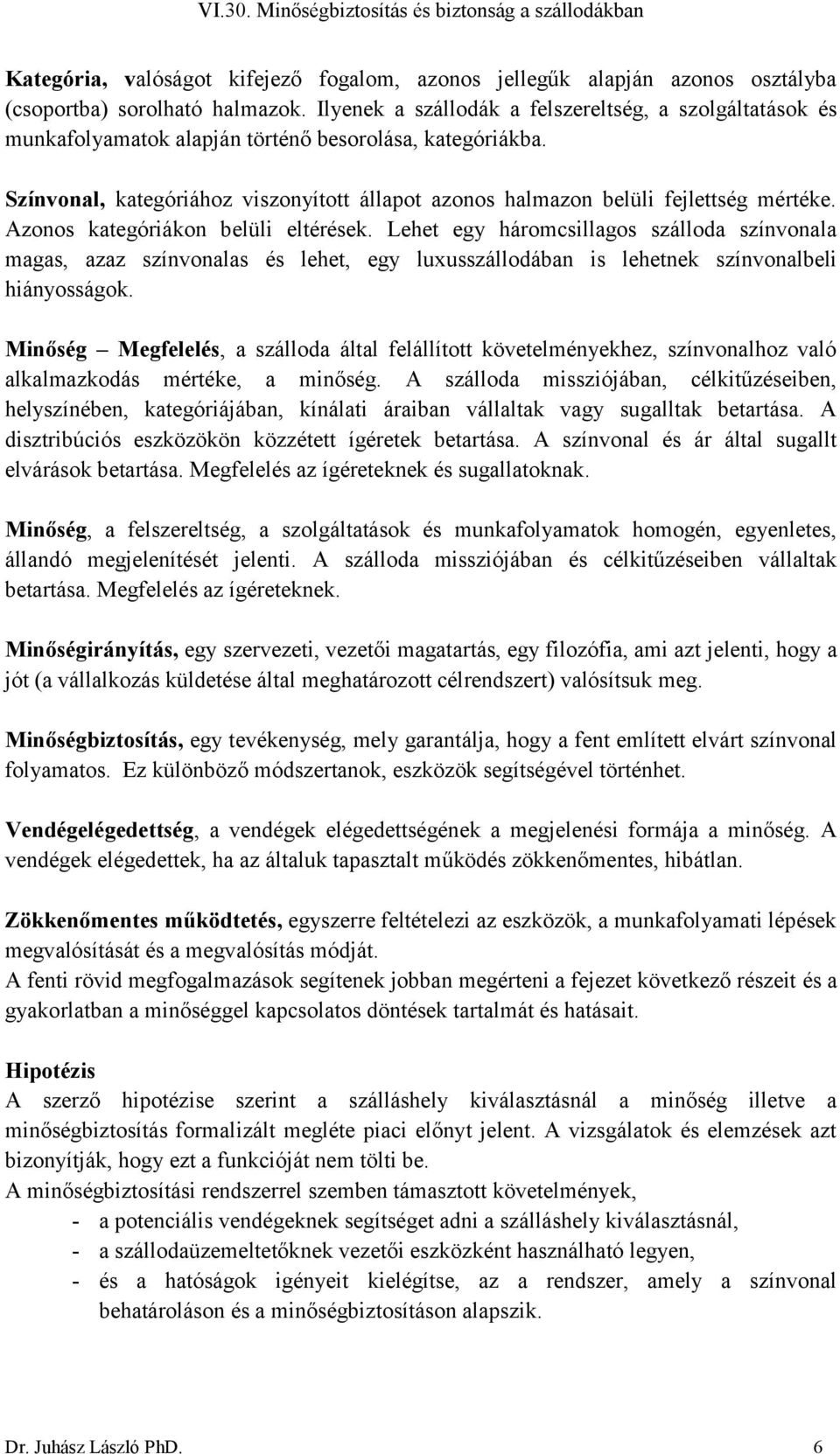 Színvonal, kategóriához viszonyított állapot azonos halmazon belüli fejlettség mértéke. Azonos kategóriákon belüli eltérések.