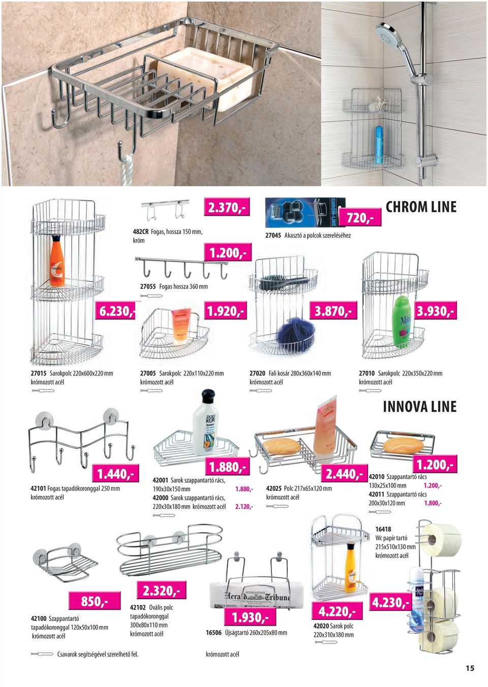 1.880,- 42000 Sarok szappantartó rács, 220x30x180 mm krómozott acél 2.120,- 42025 Polc 217x65x120 mm krómozott acél 42010 Szappantartó rács 130x25x100 mm 1.