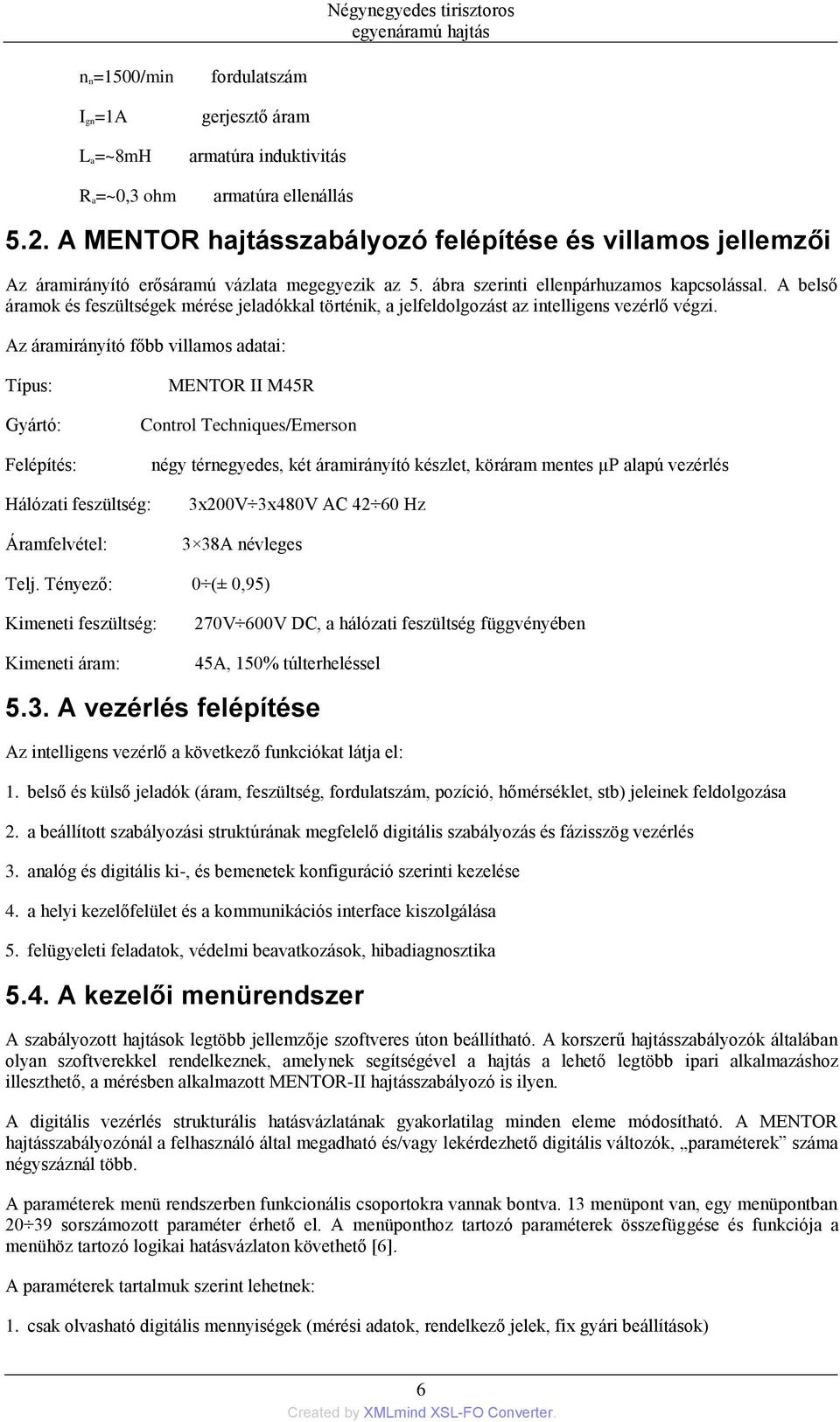 A belső áramok és feszültségek mérése jeladókkal történik, a jelfeldolgozást az intelligens vezérlő végzi.