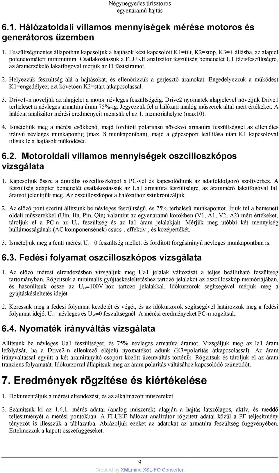 Csatlakoztassuk a FLUKE analizátor feszültség bemenetét U1 fázisfeszültségre, az áramérzékelő lakatfogóval mérjük az I1 fázisáramot. 2.