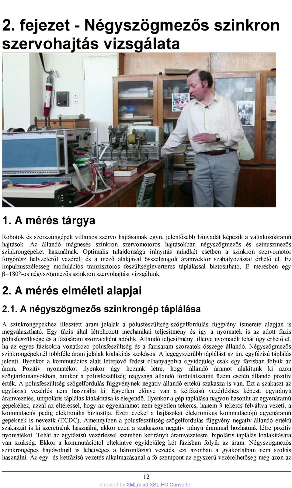 Optimális tulajdonságú irányítás mindkét esetben a szinkron szervomotor forgórész helyzetéről vezérelt és a mező alakjával összehangolt áramvektor szabályozással érhető el.