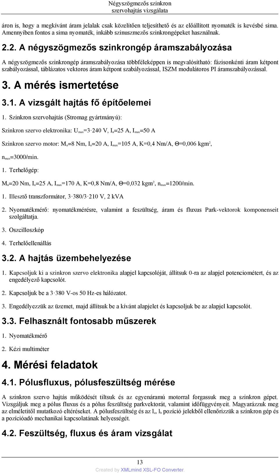 2. A négyszögmezős szinkrongép áramszabályozása A négyszögmezős szinkrongép áramszabályozása többféleképpen is megvalósítható: fázisonkénti áram kétpont szabályozással, táblázatos vektoros áram