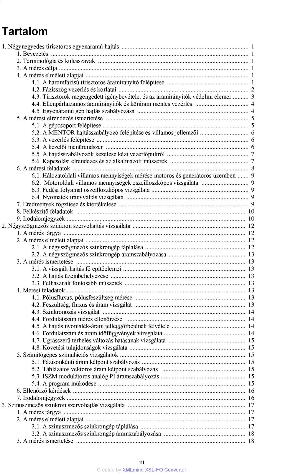 5. Egyenáramú gép hajtás szabályozása... 4 5. A mérési elrendezés ismertetése... 5 5.1. A gépcsoport felépítése... 5 5.2. A MENTOR hajtásszabályozó felépítése és villamos jellemzői... 6 5.3.