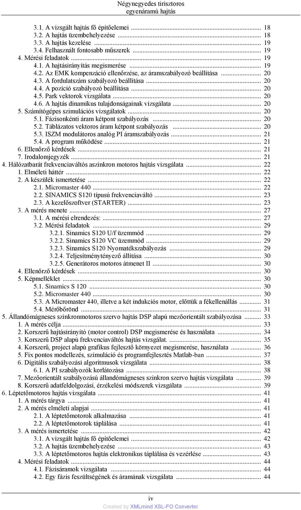 .. 20 4.5. Park vektorok vizsgálata... 20 4.6. A hajtás dinamikus tulajdonságainak vizsgálata... 20 5. Számítógépes szimulációs vizsgálatok... 20 5.1. Fázisonkénti áram kétpont szabályozás... 20 5.2. Táblázatos vektoros áram kétpont szabályozás.