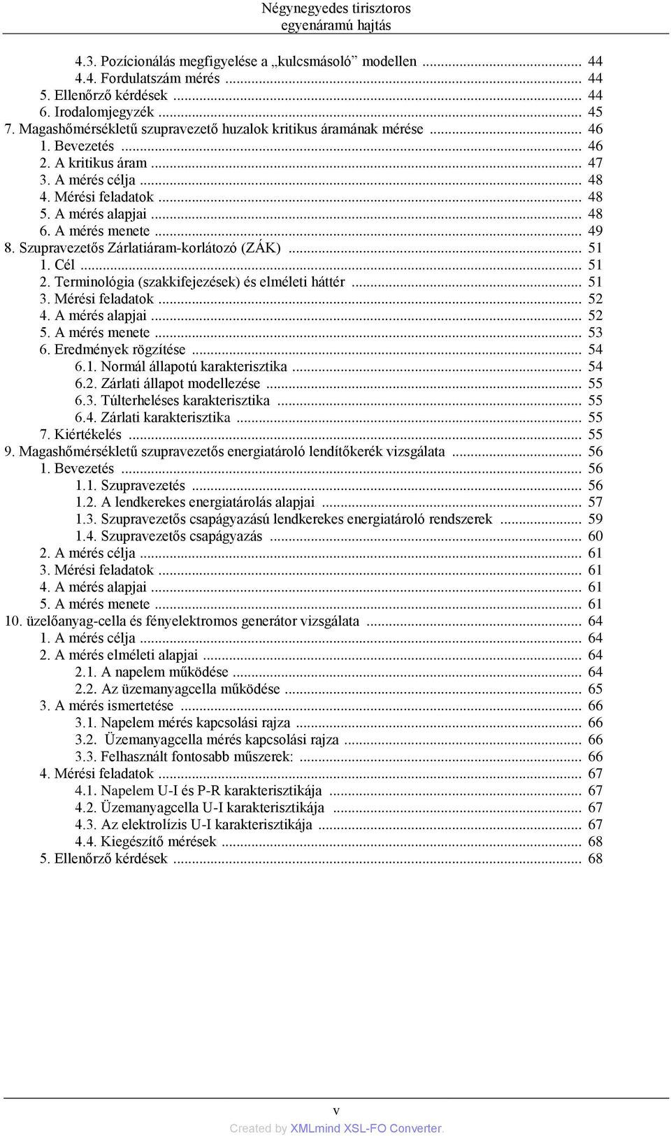 A mérés menete... 49 8. Szupravezetős Zárlatiáram-korlátozó (ZÁK)... 51 1. Cél... 51 2. Terminológia (szakkifejezések) és elméleti háttér... 51 3. Mérési feladatok... 52 4. A mérés alapjai... 52 5.