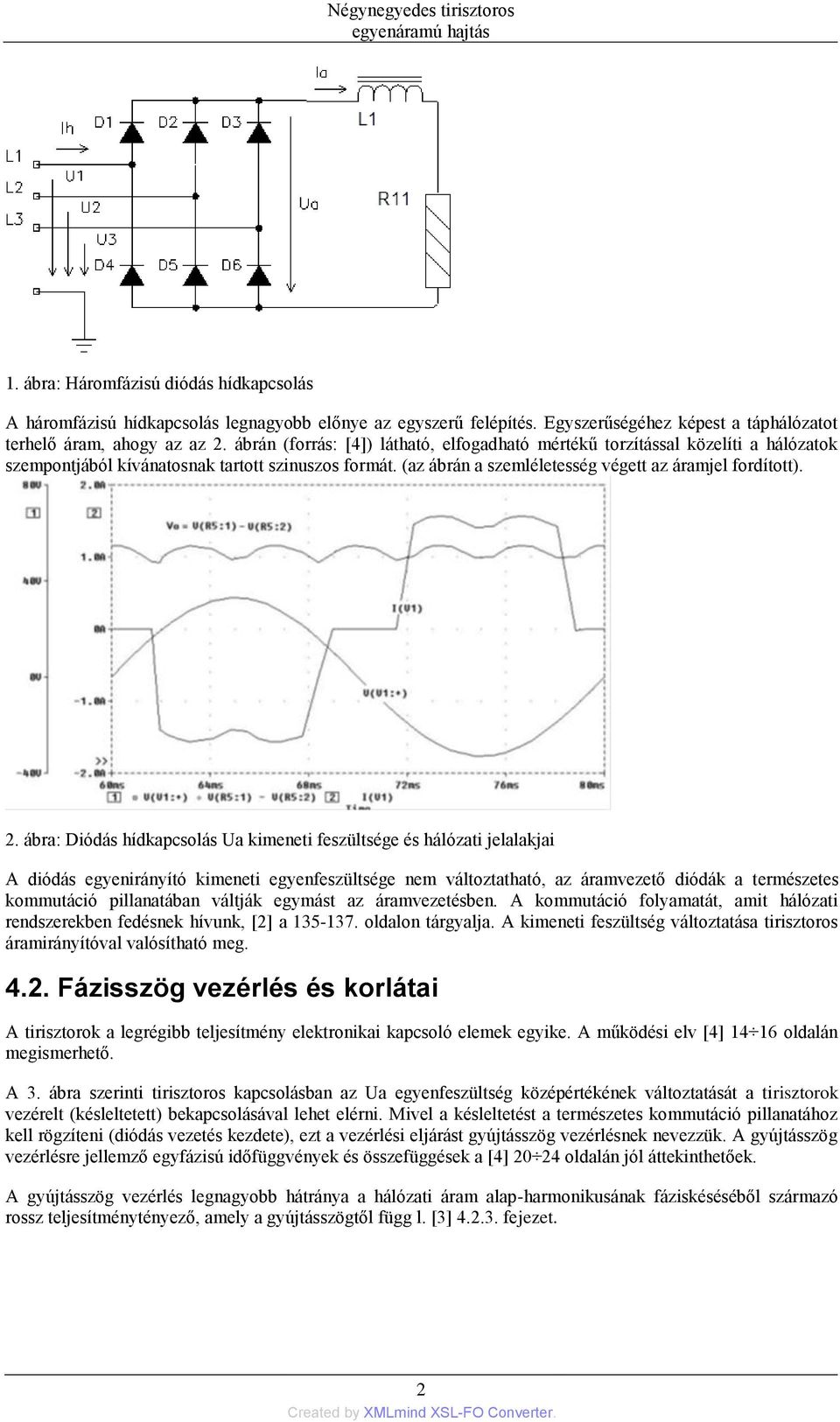 ábrán (forrás: [4]) látható, elfogadható mértékű torzítással közelíti a hálózatok szempontjából kívánatosnak tartott szinuszos formát. (az ábrán a szemléletesség végett az áramjel fordított). 2.