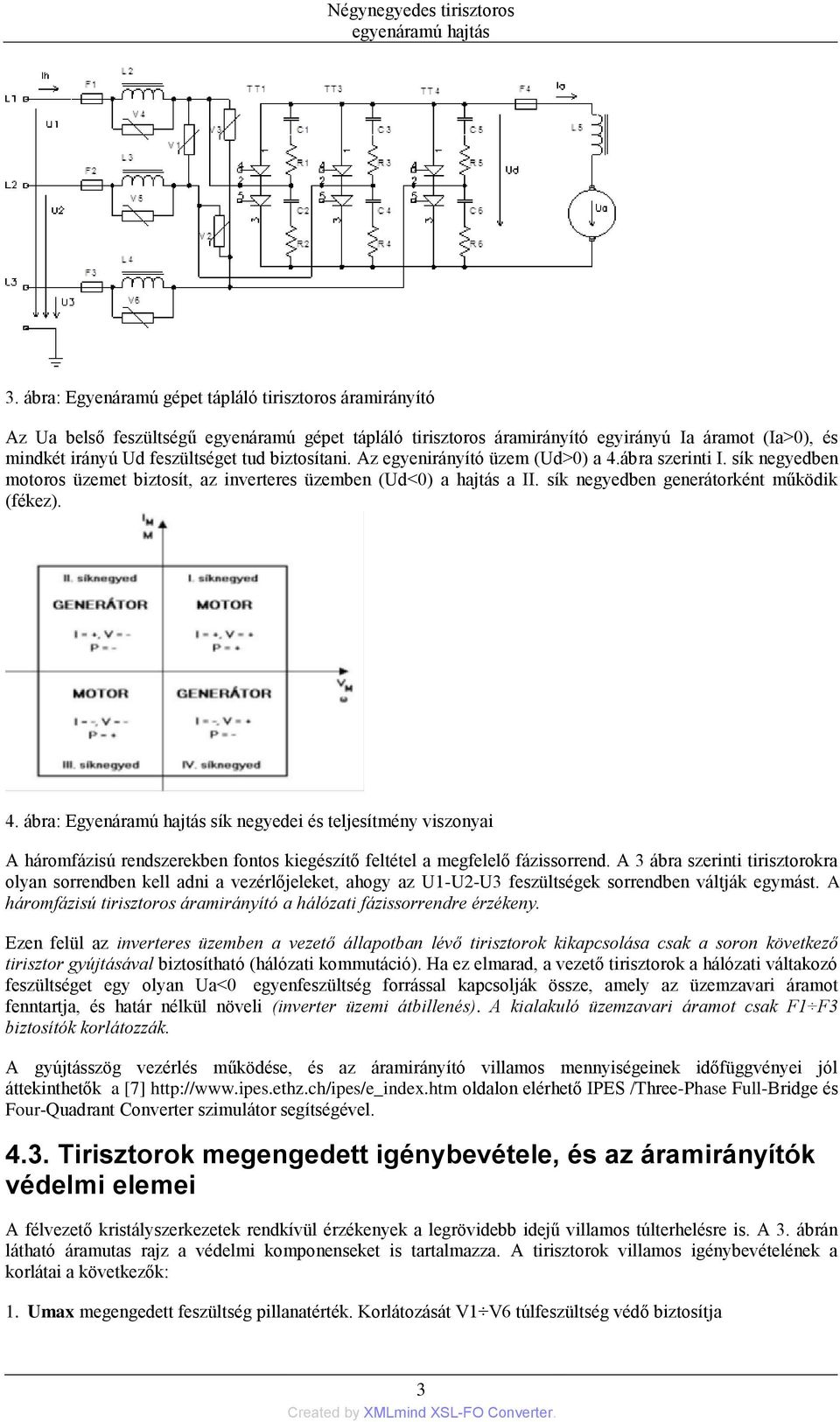 biztosítani. Az egyenirányító üzem (Ud>0) a 4.ábra szerinti I. sík negyedben motoros üzemet biztosít, az inverteres üzemben (Ud<0) a hajtás a II. sík negyedben generátorként működik (fékez). 4. ábra: Egyenáramú hajtás sík negyedei és teljesítmény viszonyai A háromfázisú rendszerekben fontos kiegészítő feltétel a megfelelő fázissorrend.