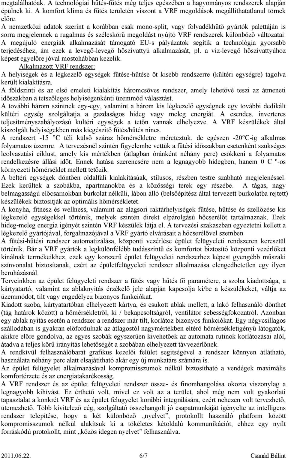 A nemzetközi adatok szerint a korábban csak mono-split, vagy folyadékhűtő gyártók palettáján is sorra megjelennek a rugalmas és széleskörű megoldást nyújtó VRF rendszerek különböző változatai.